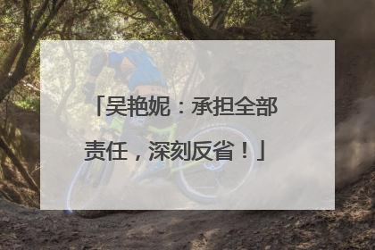 吴艳妮：承担全部责任，深刻反省！