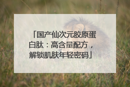 国产仙次元胶原蛋白肽：高含量配方，解锁肌肤年轻密码