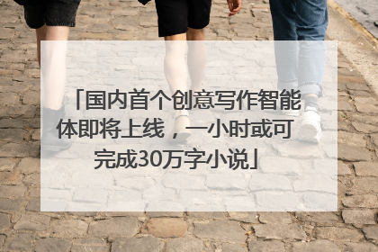 国内首个创意写作智能体即将上线，一小时或可完成30万字小说