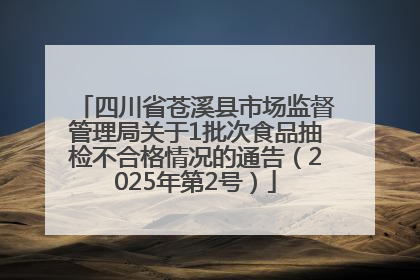 四川省苍溪县市场监督管理局关于1批次食品抽检不合格情况的通告（2025年第2号）