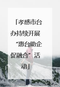 孝感市台办持续开展“惠台助企促融合”活动
