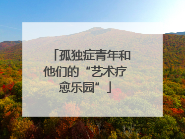 孤独症青年和他们的“艺术疗愈乐园”