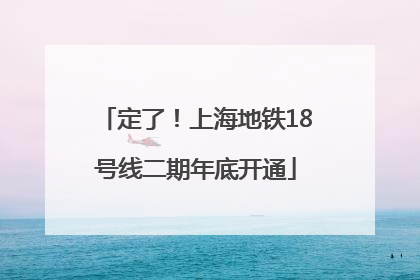 定了！上海地铁18号线二期年底开通