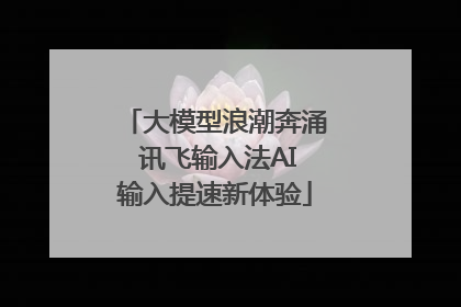 大模型浪潮奔涌 讯飞输入法AI输入提速新体验
