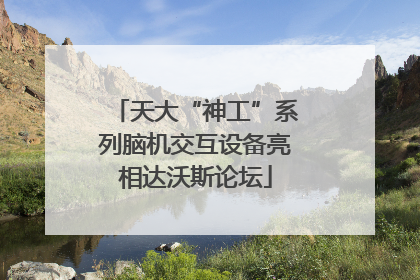 天大“神工”系列脑机交互设备亮相达沃斯论坛