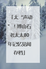 太“声动”！博山石老太太80年记忆见闻存档