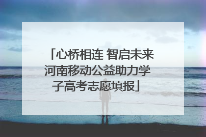 心桥相连 智启未来 河南移动公益助力学子高考志愿填报