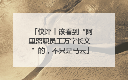 快评丨该看到“阿里离职员工万字长文”的，不只是马云