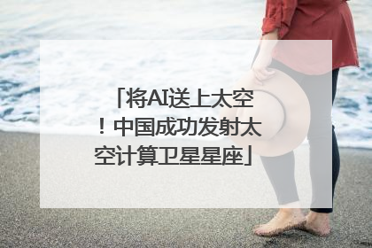 将AI送上太空！中国成功发射太空计算卫星星座