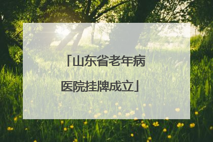 山东省老年病医院挂牌成立