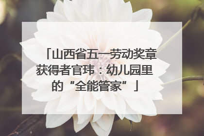 山西省五一劳动奖章获得者官玮：幼儿园里的“全能管家”