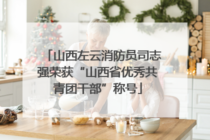 山西左云消防员司志强荣获“山西省优秀共青团干部”称号