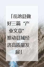岳池县做好三篇“产业文章” 推动县域经济高质量发展