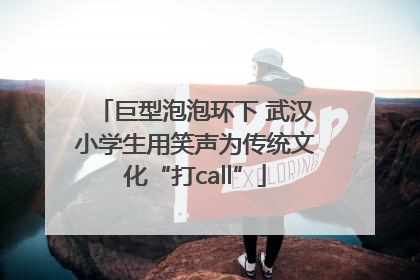 巨型泡泡环下 武汉小学生用笑声为传统文化“打call”