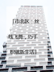 市北区：丝线飞舞，巧手织就新生活