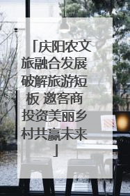 庆阳农文旅融合发展破解旅游短板 邀客商投资美丽乡村共赢未来