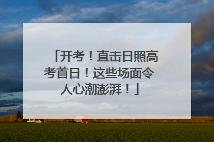 开考！直击日照高考首日！这些场面令人心潮澎湃！