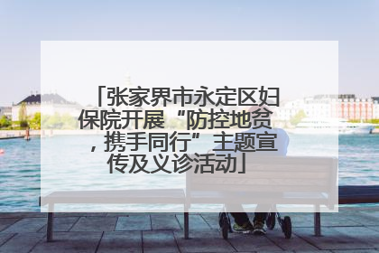 张家界市永定区妇保院开展“防控地贫，携手同行”主题宣传及义诊活动