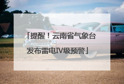 提醒！云南省气象台发布雷电Ⅳ级预警