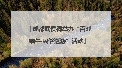 成都武侯祠举办“百戏端午·民俗巡游”活动