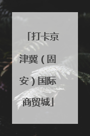 打卡京津冀（固安）国际商贸城