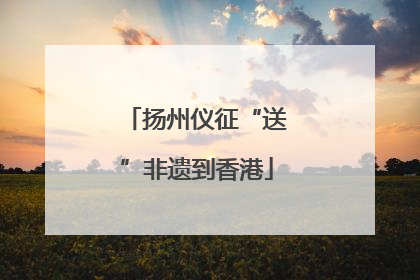 扬州仪征“送”非遗到香港