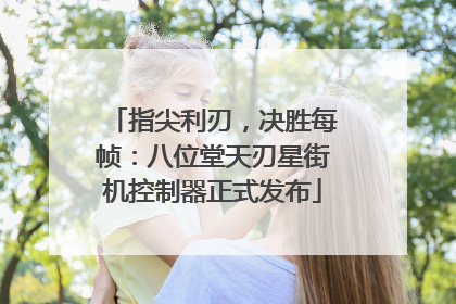 指尖利刃，决胜每帧：八位堂天刃星街机控制器正式发布