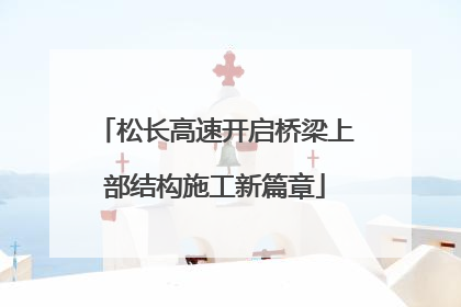 松长高速开启桥梁上部结构施工新篇章