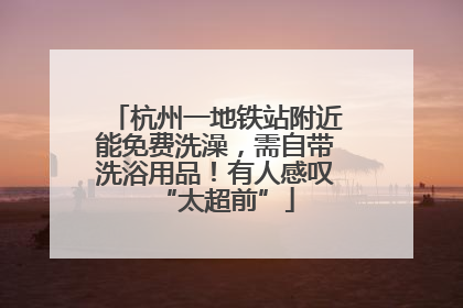 杭州一地铁站附近能免费洗澡，需自带洗浴用品！有人感叹“太超前”