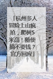 杭州多人冒险上山疯抢，爬树5米高！随便摘不要钱？官方回应