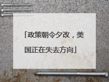 政策朝令夕改，美国正在失去方向