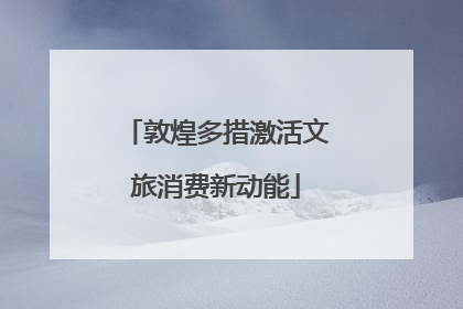 敦煌多措激活文旅消费新动能