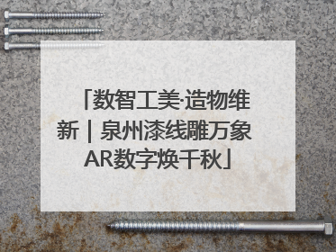 数智工美·造物维新｜泉州漆线雕万象 AR数字焕千秋