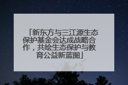 新东方与三江源生态保护基金会达成战略合作，共绘生态保护与教育公益新蓝图