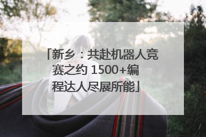 新乡：共赴机器人竞赛之约 1500+编程达人尽展所能