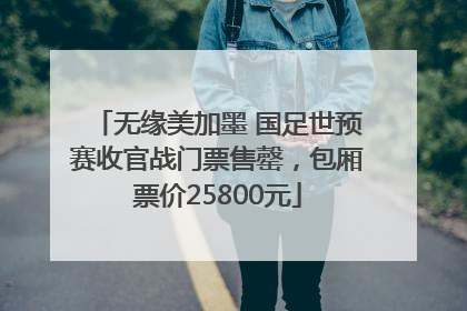 无缘美加墨 国足世预赛收官战门票售罄，包厢票价25800元