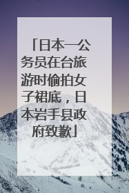 日本一公务员在台旅游时偷拍女子裙底，日本岩手县政府致歉