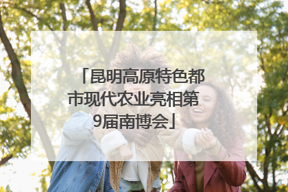 昆明高原特色都市现代农业亮相第9届南博会