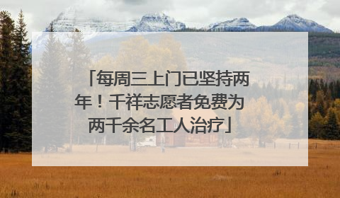 每周三上门已坚持两年！千祥志愿者免费为两千余名工人治疗
