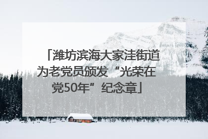潍坊滨海大家洼街道为老党员颁发“光荣在党50年”纪念章