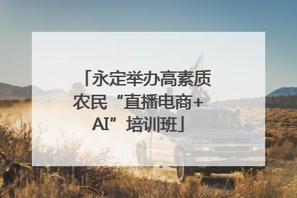 永定举办高素质农民“直播电商+AI”培训班