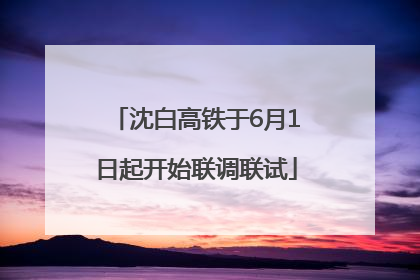 沈白高铁于6月1日起开始联调联试