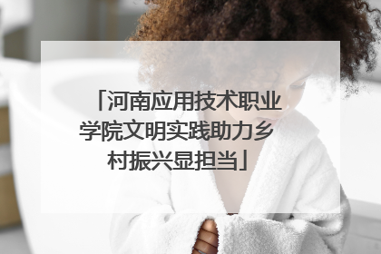 河南应用技术职业学院文明实践助力乡村振兴显担当