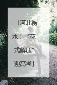 河北衡水：“花式解压”迎高考