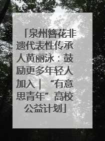 泉州簪花非遗代表性传承人黄丽泳：鼓励更多年轻人加入｜“有意思青年”高校公益计划