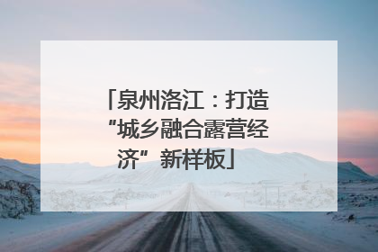泉州洛江：打造“城乡融合露营经济”新样板