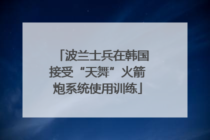 波兰士兵在韩国接受“天舞”火箭炮系统使用训练