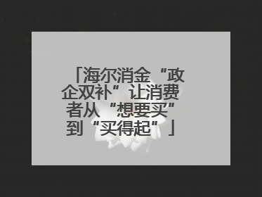 海尔消金“政企双补”让消费者从“想要买”到“买得起”