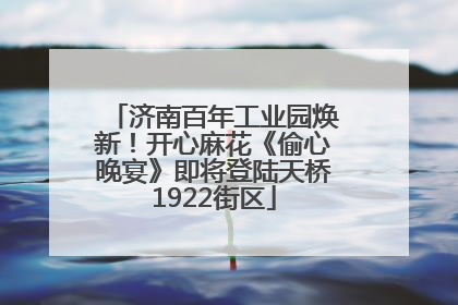 济南百年工业园焕新！开心麻花《偷心晚宴》即将登陆天桥1922街区