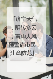 济宁天气：阴转多云，雷雨大风预警请市民注意防范